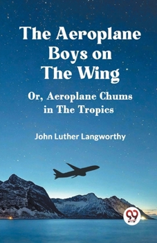 Paperback The Aeroplane Boys on the Wing Or, Aeroplane Chums in the Tropics Book