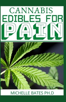 CANNABIS EDIBLES FOR PAIN: A PROFOUND GUIDE TO USING NATURAL MEDICINE TO RELIEF PAIN AND MORE