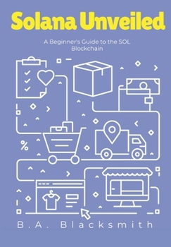 Paperback Solana Unveiled: A Beginner's Guide to the SOL Blockchain: What is Solana? What is SOL? Book