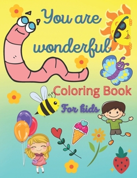 You Are Wonderful Coloring Book for Kids: A Pretty Coloring Book wich Makes Your Child Smile, Positive and To Reflect On All the Ways
