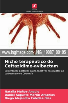 Nicho terapêutico do Ceftazidime-avibactam: Enfrentando bactérias gram-negativas resistentes ao carbapenem na Colômbia (Portuguese Edition)