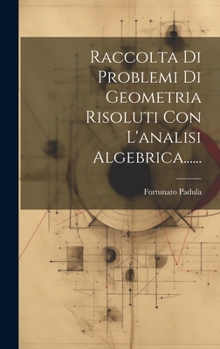 Hardcover Raccolta Di Problemi Di Geometria Risoluti Con L'analisi Algebrica...... [Italian] Book