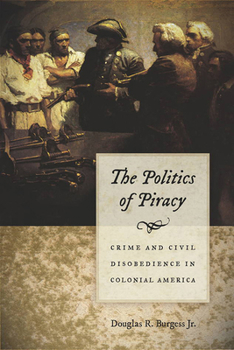 Hardcover The Politics of Piracy: Crime and Civil Disobedience in Colonial America Book