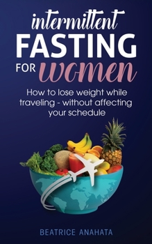 Paperback Intermittent Fasting for Women: How to Lose Weight while traveling - Without Affecting Your Schedule Book