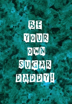 Paperback Be Your Own Sugar Daddy!: Notebook Book