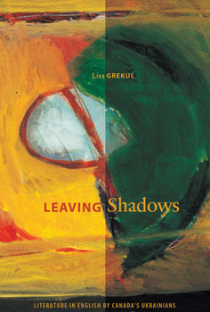 Paperback Leaving Shadows: Literature in English by Canada's Ukrainians Book