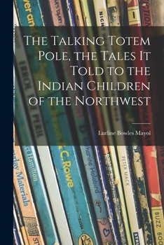 Paperback The Talking Totem Pole, the Tales It Told to the Indian Children of the Northwest Book