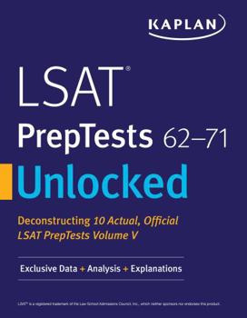 LSAT PrepTests 62-71 Unlocked: Exclusive Data, Analysis  Explanations for 10 Actual, Official LSAT PrepTests Volume V