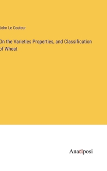 Hardcover On the Varieties Properties, and Classification of Wheat Book