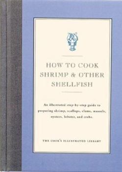 Hardcover How to Cook Shrimp & Other Shellfish: An Illustrated Step-By-Step Guide to Preparing Shrimp, Scallops, Clams, Mussels, Oysters, Lobster, and Crabs Book