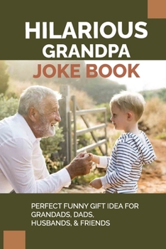 Paperback Hilarious Grandpa Joke Book: Perfect Funny Gift Idea For Grandads, Dads, Husbands, & Friends: Dads Book