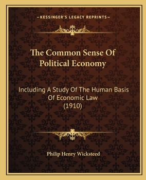 Paperback The Common Sense Of Political Economy: Including A Study Of The Human Basis Of Economic Law (1910) Book