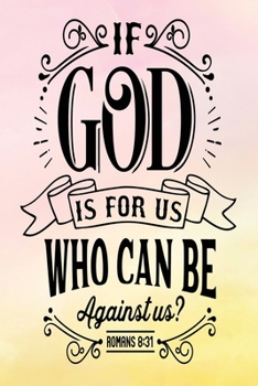 Daily Gratitude Journal: If God Is For Us Romans 8:31 | Daily and Weekly Reflection | Positive Mindset Notebook | Cultivate Happiness Diary | Women's Faith (Encouraging Quotes and Verses)