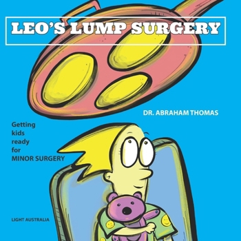 LEO'S LUMP SURGERY: Getting kids ready for MINOR SURGERY (Kids Medical Books)