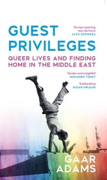 Guest Privileges: Queer Lives and Finding Home in the Middle East