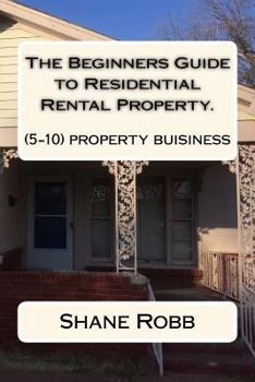 Paperback The Beginners Guide to Residential Rental Property.: (How to set up a 5-10 house business) Book