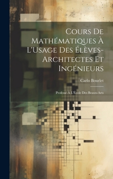 Hardcover Cours De Mathématiques À L'Usage Des Élèves-Architectes Et Ingénieurs: Professé À L'École Des Beaux-Arts [French] Book