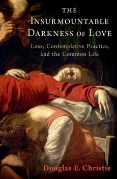 Hardcover The Insurmountable Darkness of Love: Mysticism, Loss, and the Common Life Book