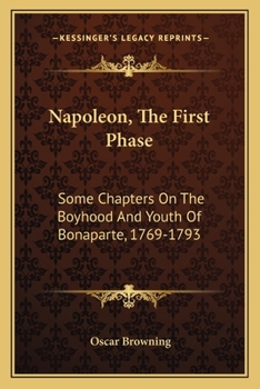 Paperback Napoleon, The First Phase: Some Chapters On The Boyhood And Youth Of Bonaparte, 1769-1793 Book