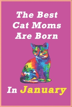 Paperback The Best Cat Moms Are Born In January Journal / Notebook: Cat Lovers Gifts for Women And Girls, Funny Lined Notebook 100 Pages, 6 x 9 Letter Size Book