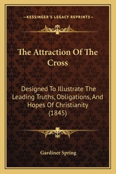 Paperback The Attraction Of The Cross: Designed To Illustrate The Leading Truths, Obligations, And Hopes Of Christianity (1845) Book