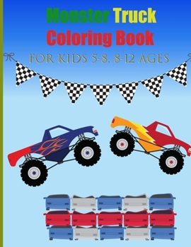 Monster Truck Coloring Book: The Ultimate Monster Truck Coloring Activity Book With Over 45 Designs For Kids Ages 3-5 5-9