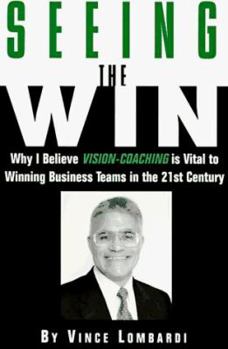 Paperback Seeing the Win: Why I Believe Vision-Coaching is Vital to Winning Business Teamsin the 21st Century Book