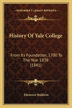 Paperback History Of Yale College: From Its Foundation, 1700 To The Year 1838 (1841) Book