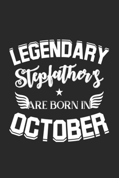 Legendary Stepfather's Are Born In October: Lined Stepfather's Journal Notebook Diary as Birthday, Appreciation, Welcome, Farewell, Thank You, ... gifts. A Special and Perfect Stepfather Birthday Gift