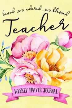 Loved Adored Blessed Teacher Weekly Prayer Journal