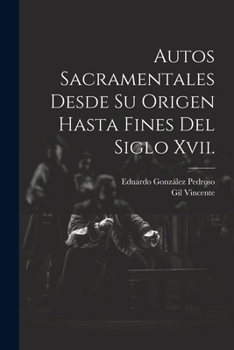 Paperback Autos Sacramentales Desde Su Origen Hasta Fines Del Siglo Xvii. [Spanish] Book