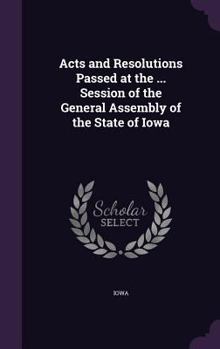 Hardcover Acts and Resolutions Passed at the ... Session of the General Assembly of the State of Iowa Book