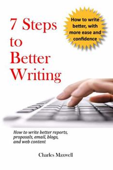 Paperback 7 Steps to Better Writing: How to write better reports, proposals, email, blogs, and web content Book