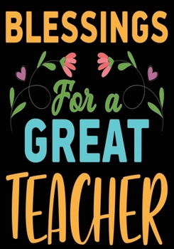 Paperback Blessings For A Great Teacher: Great for Teacher Appreciation/Thank You/Retirement/Year End Gift (Inspirational Notebooks for Teachers) Book