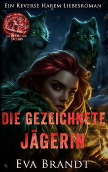 Die gezeichnete Jägerin: Ein Reverse Harem Liebesroman (Das Rudel der Jägerin) (German Edition)