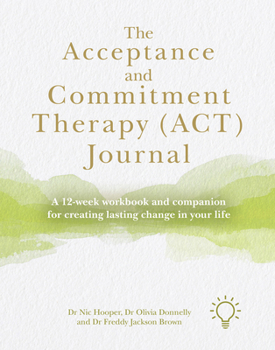 Spiral-bound The Acceptance and Commitment Therapy (Act) Journal: A 12-Week Workbook and Companion for Creating Lasting Change in Your Life Book