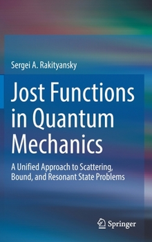Hardcover Jost Functions in Quantum Mechanics: A Unified Approach to Scattering, Bound, and Resonant State Problems Book