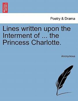 Paperback Lines Written Upon the Interment of ... the Princess Charlotte. Book
