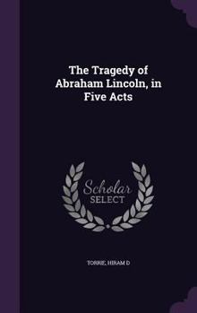 Hardcover The Tragedy of Abraham Lincoln, in Five Acts Book