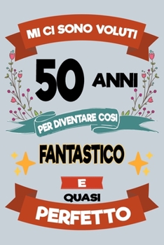 Mi ci sono voluti 50 anni per diventare cosi fantastico e quasi perfetto: Regalo Per Compleanno Nascita Taccuino Journal Libretto d'appunti Blocco ... Torta - 100 Pagine A Punti