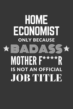 Paperback Home Economist Only Because Badass Mother F****R Is Not An Official Job Title Notebook: Lined Journal, 120 Pages, 6 x 9, Matte Finish Book