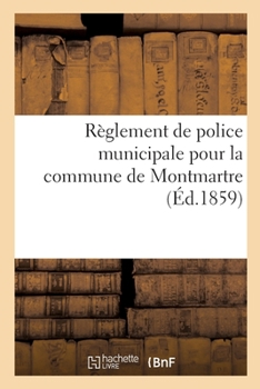Paperback Règlement de Police Municipale Pour La Commune de Montmartre [French] Book