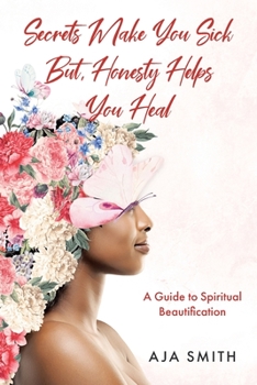 Paperback Secrets Make You Sick But, Honesty Helps You Heal: A Guide to Spiritual Beautification Book