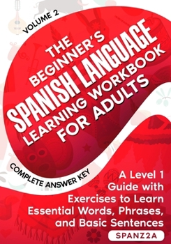 Paperback The Beginner's Spanish Language Learning Workbook for Adults (Volume 2): A Level 1 Guide with Exercises to Learn Essential Words, Phrases, and Basic S Book