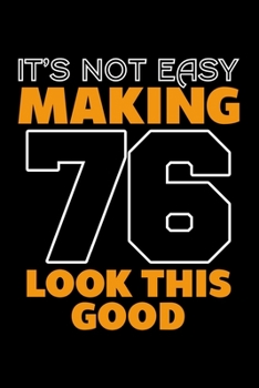 IT'S NOT EASY MAKING 76 LOOK THIS GOOD: Dot Grid Journal, Diary, Notebook, 6x9 inches with 120 Pages.