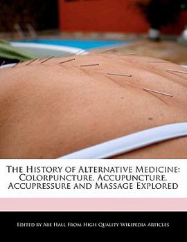 The History of Alternative Medicine : Colorpuncture, Accupuncture, Accupressure and Massage Explored