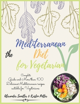 Hardcover The Mediterranean Diet for Vegetarian: Volume 4: Complete Guide and More than 100 Delicious Mediterranean recipes suitable for Vegetarians!! Book