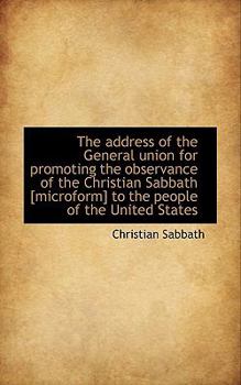 Paperback The Address of the General Union for Promoting the Observance of the Christian Sabbath [Microform] T Book