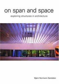 Paperback On Span and Space: Exploring Structures in Architecture Book