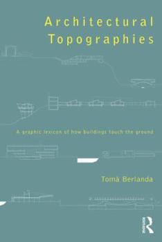 Paperback Architectural Topographies: A Graphic Lexicon of How Buildings Touch the Ground Book